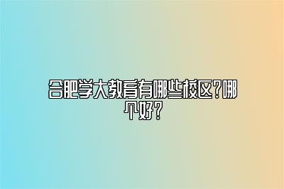 合肥学大教育有哪些校区？哪个好？