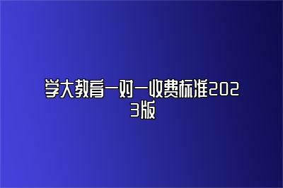 学大教育一对一收费标准2023版