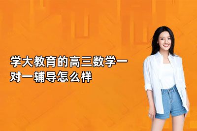 学大教育的高三数学一对一辅导怎么样
