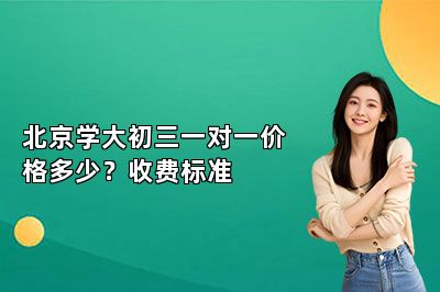 北京学大初三一对一价格多少？收费标准