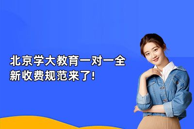 北京学大教育一对一全新收费规范来了!