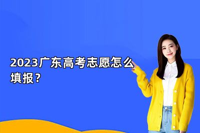 2023广东高考志愿怎么填报？
